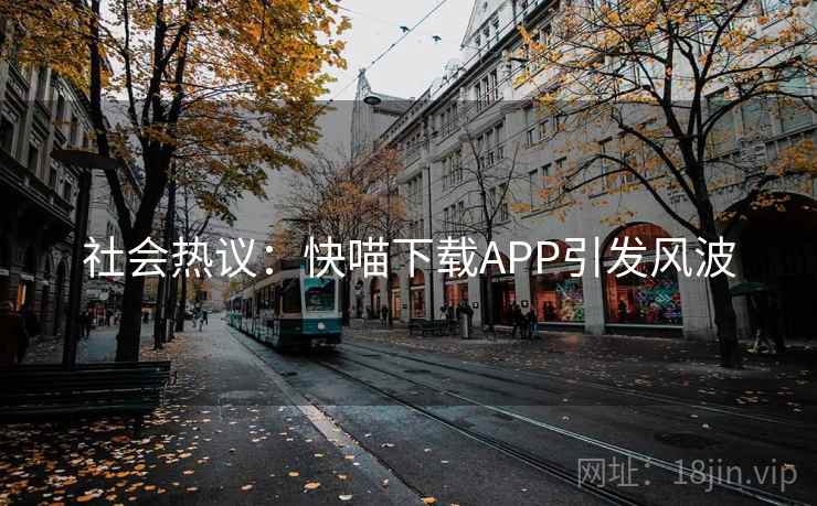 社会热议：快喵下载APP引发风波