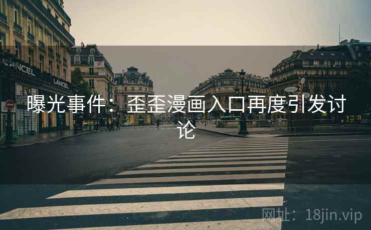 曝光事件：歪歪漫画入口再度引发讨论